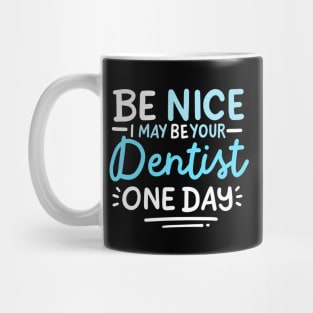 Be Nice I May Be Your Dentist One Day Mug